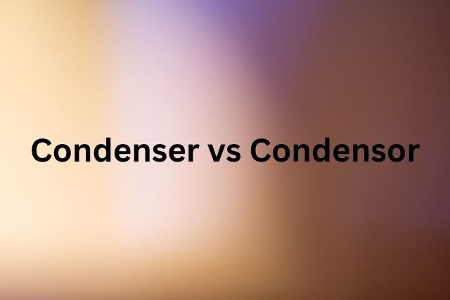Condenser vs Condensor