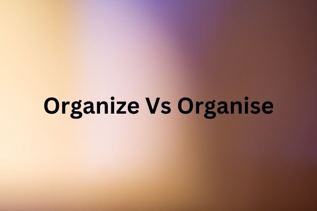 Organize Vs Organise