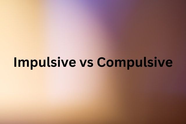 Impulsive vs Compulsive