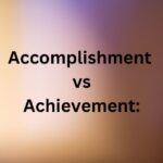 Accomplishment vs Achievement
