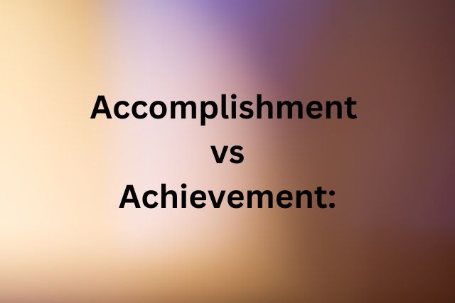 Accomplishment vs Achievement